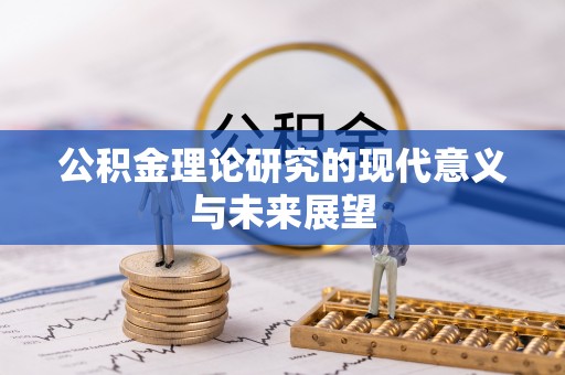 华县公积金理论研究的现代意义与未来展望