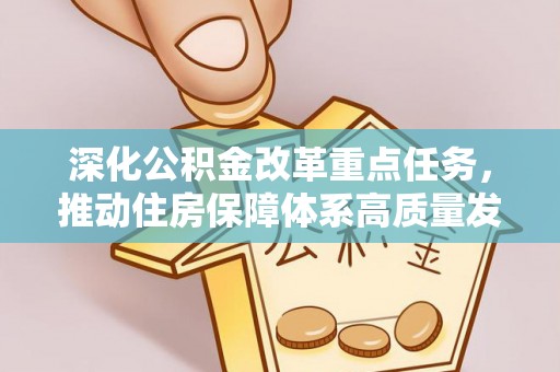 华县深化公积金改革重点任务，推动住房保障体系高质量发展