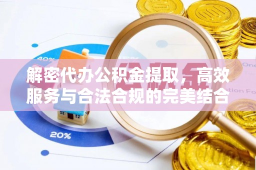 华县解密代办公积金提取，高效服务与合法合规的完美结合