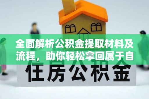 华县全面解析公积金提取材料及流程，助你轻松拿回属于自己的钱
