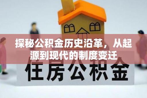 华县探秘公积金历史沿革，从起源到现代的制度变迁