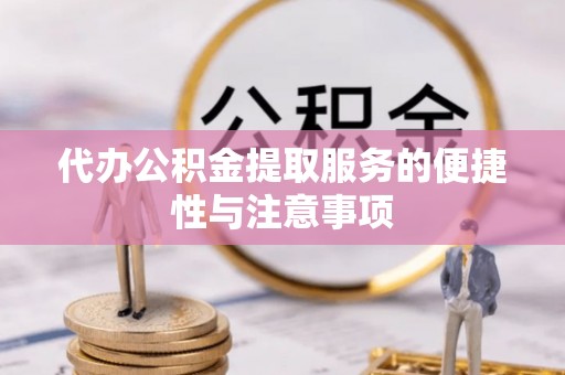 华县代办公积金提取服务的便捷性与注意事项