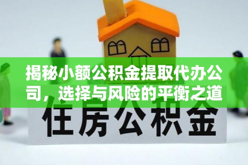 华县揭秘小额公积金提取代办公司，选择与风险的平衡之道