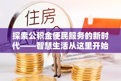 华县探索公积金便民服务的新时代——智慧生活从这里开始