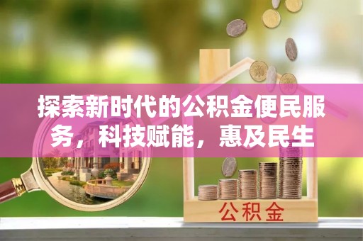 华县探索新时代的公积金便民服务，科技赋能，惠及民生