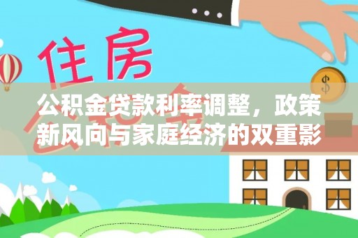 华县公积金贷款利率调整，政策新风向与家庭经济的双重影响